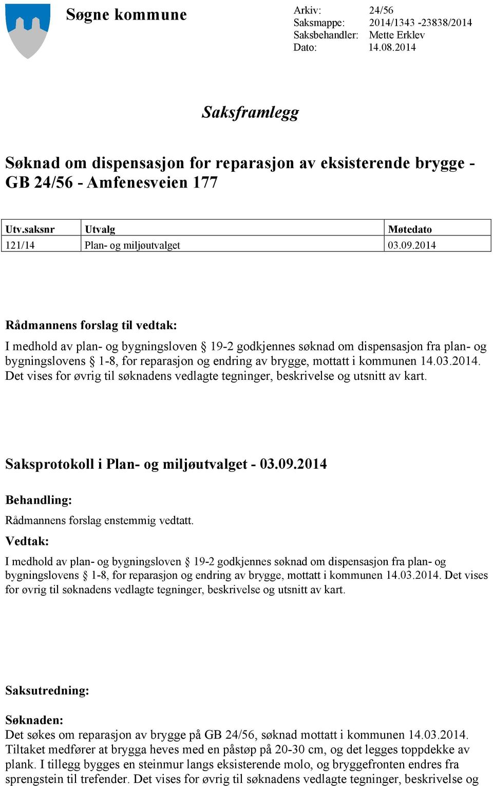 2014 Rådmannens forslag til vedtak: I medhold av plan- og bygningsloven 19-2 godkjennes søknad om dispensasjon fra plan- og bygningslovens 1-8, for reparasjon og endring av brygge, mottatt i kommunen