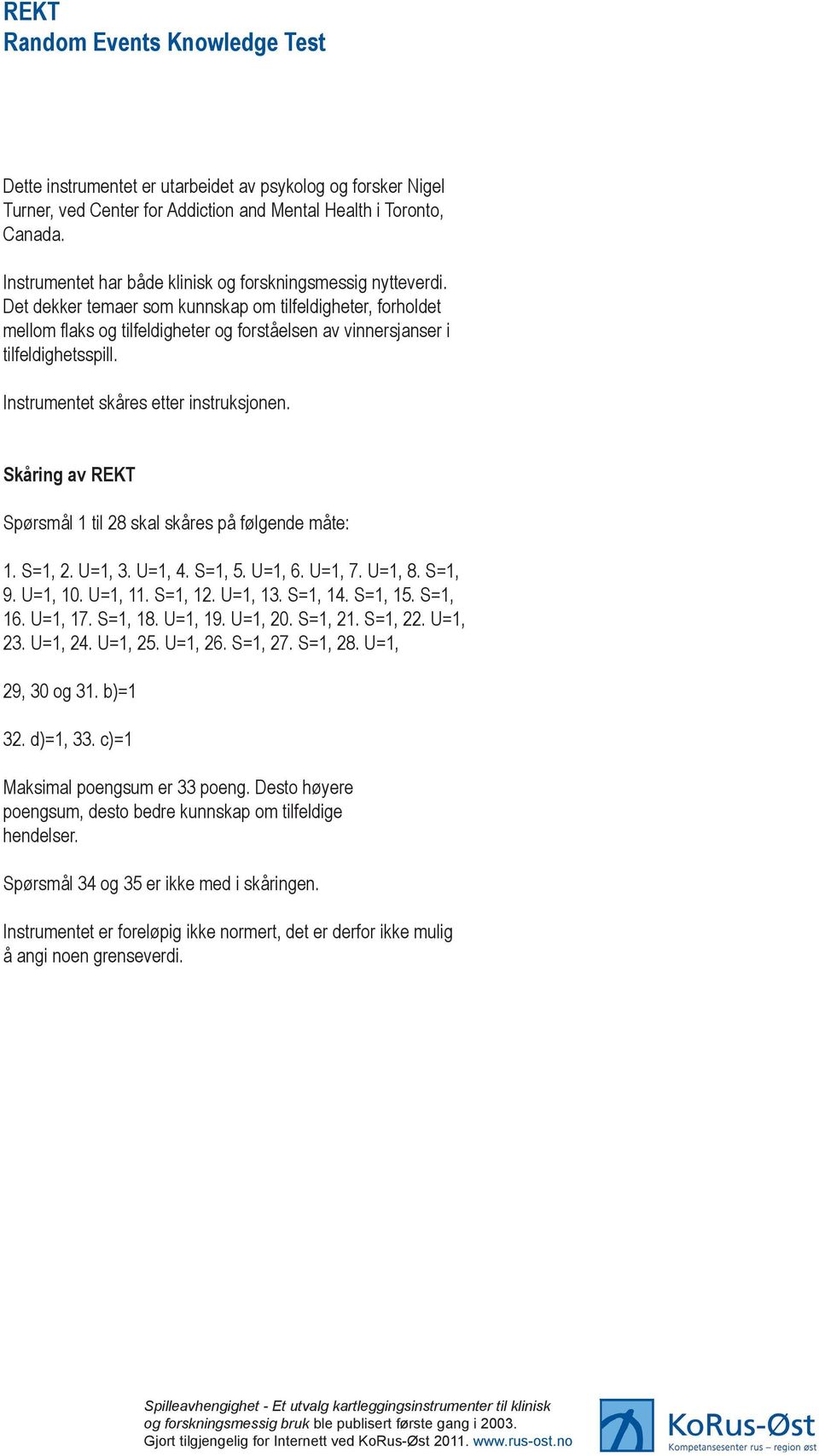 Det dekker temaer som kunnskap om tilfeldigheter, forholdet mellom flaks og tilfeldigheter og forståelsen av vinnersjanser i tilfeldighetsspill. Instrumentet skåres etter instruksjonen.