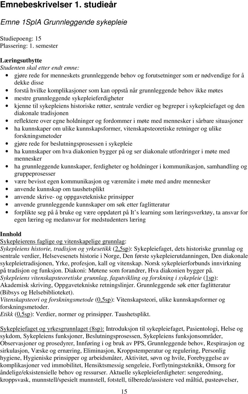 når grunnleggende behov ikke møtes mestre grunnleggende sykepleieferdigheter kjenne til sykepleiens historiske røtter, sentrale verdier og begreper i sykepleiefaget og den diakonale tradisjonen