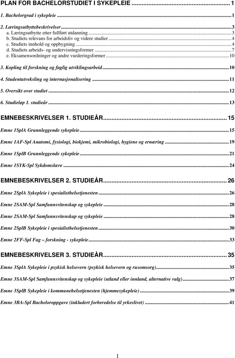 Kopling til forskning og faglig utviklingsarbeid...10 4. Studentutveksling og internasjonalisering...11 5. Oversikt over studiet...12 6. Studieløp 1. studieår...13 EMNEBESKRIVELSER 1. STUDIEÅR.