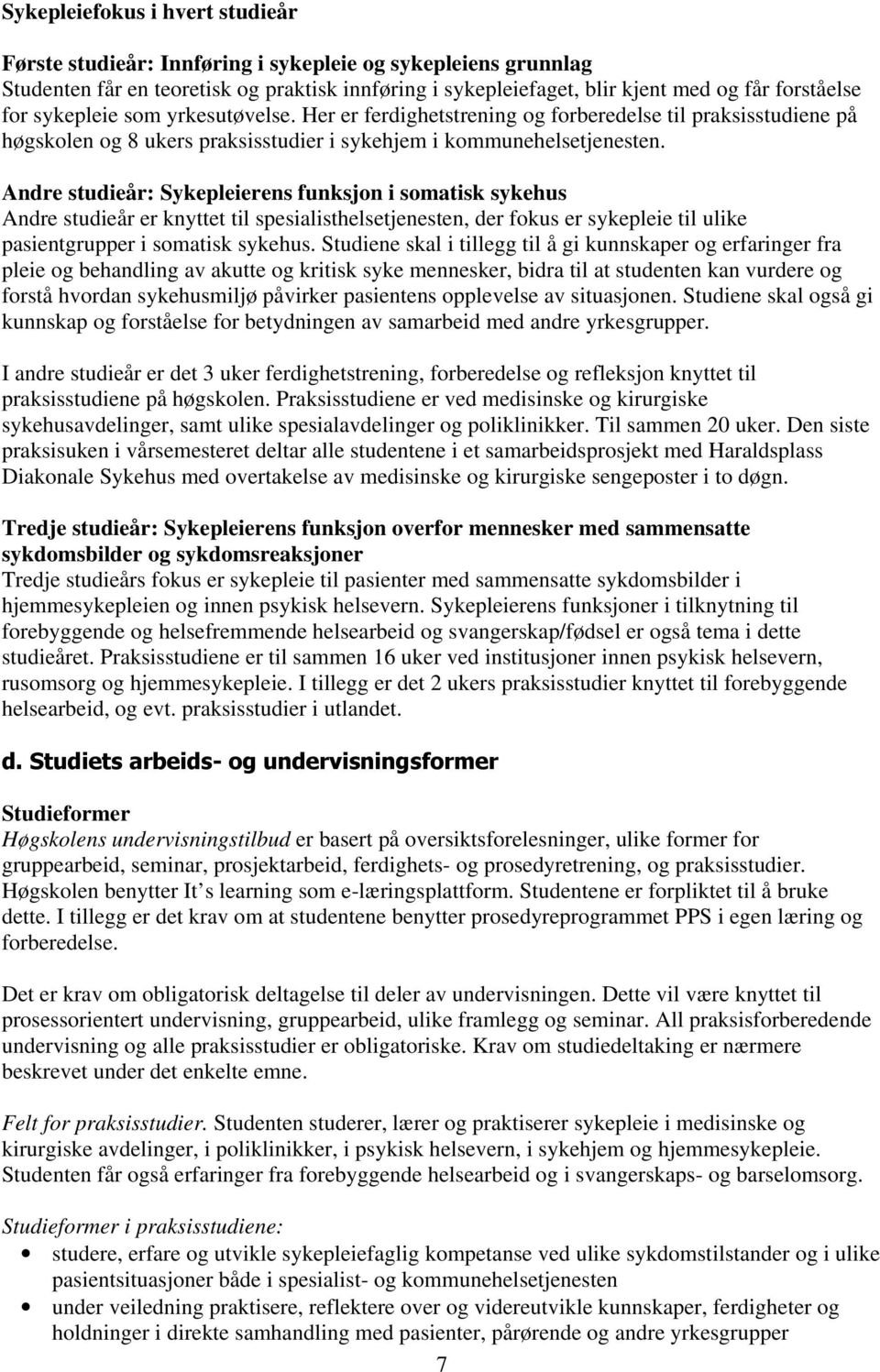 Andre studieår: Sykepleierens funksjon i somatisk sykehus Andre studieår er knyttet til spesialisthelsetjenesten, der fokus er sykepleie til ulike pasientgrupper i somatisk sykehus.