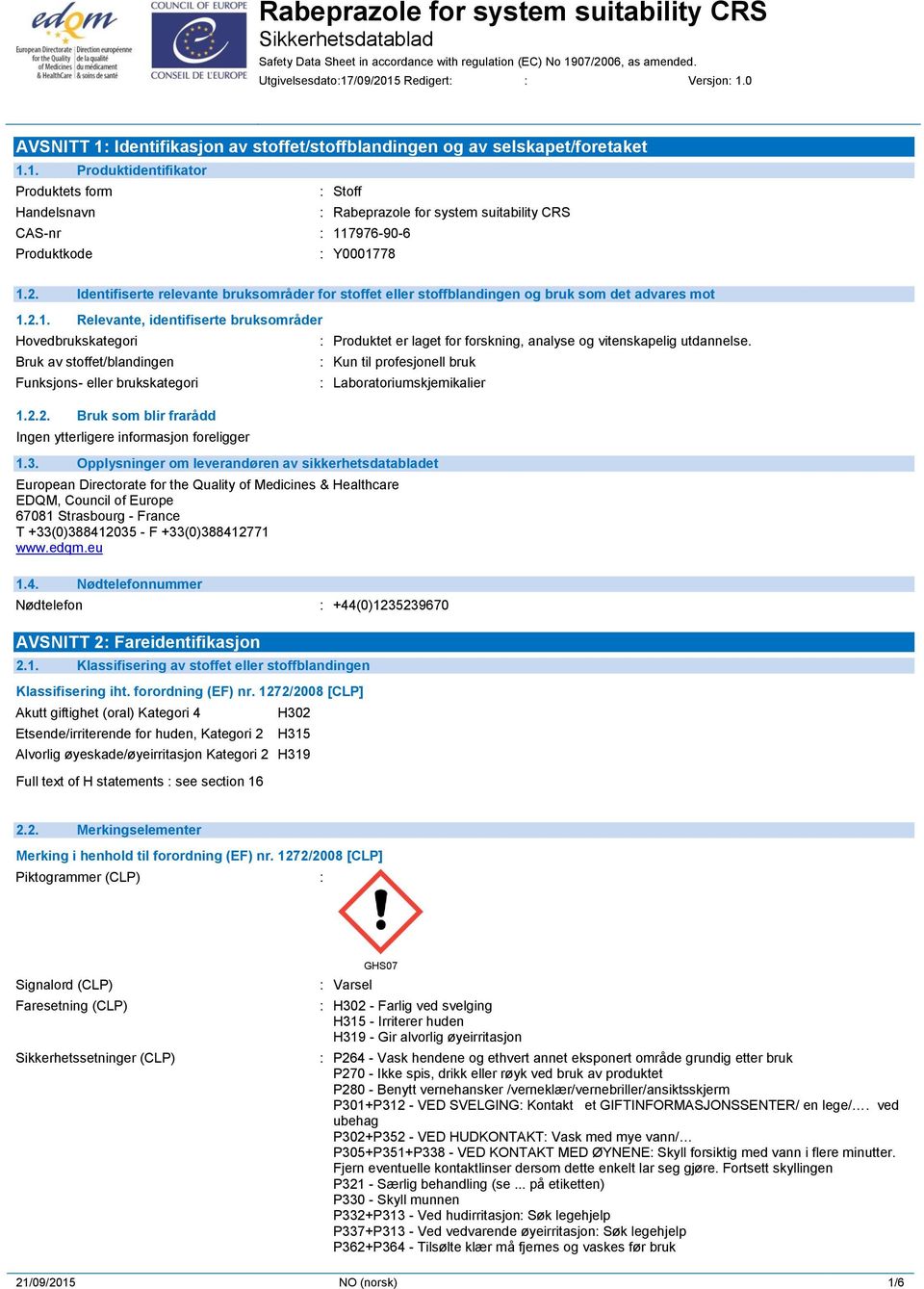 2.1. Relevante, identifiserte bruksområder Hovedbrukskategori Bruk av stoffet/blandingen Funksjons- eller brukskategori 1.2.2. Bruk som blir frarådd : Produktet er laget for forskning, analyse og vitenskapelig utdannelse.