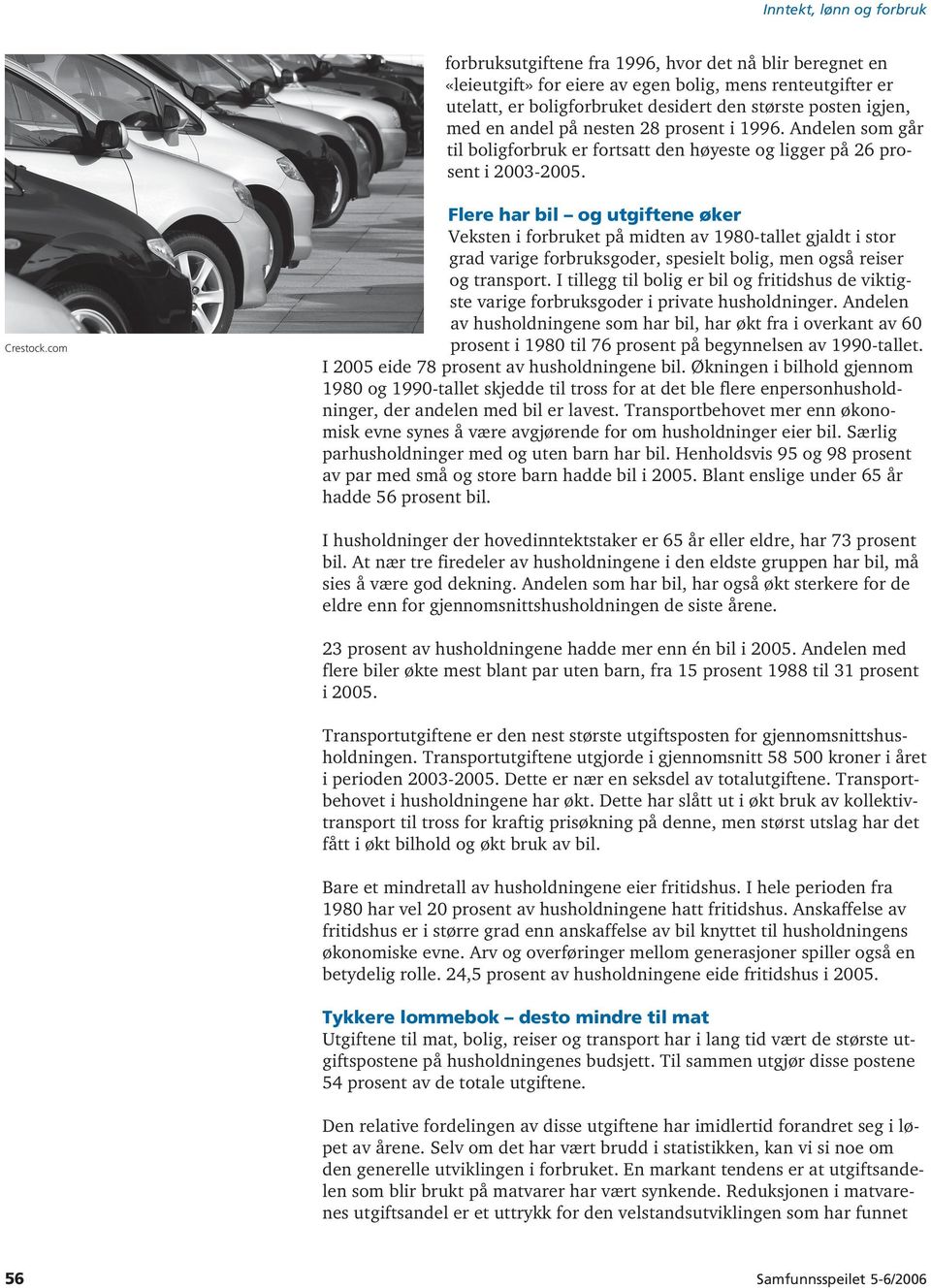 com Flere har bil og utgiftene øker Veksten i forbruket på midten av 1980-tallet gjaldt i stor grad varige forbruksgoder, spesielt bolig, men også reiser og transport.