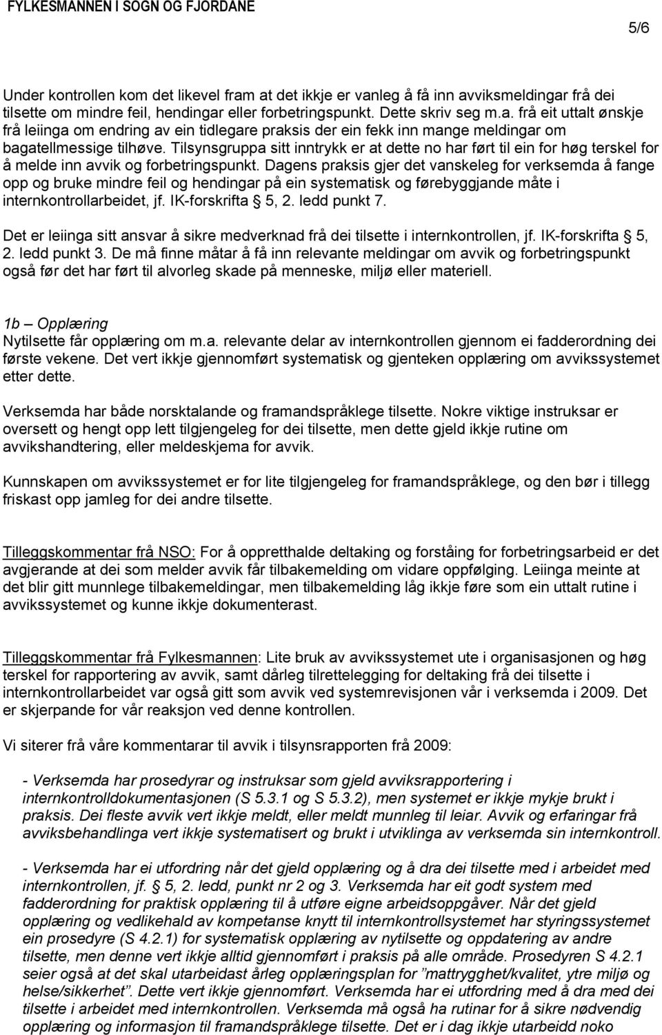 Dagens praksis gjer det vanskeleg for verksemda å fange opp og bruke mindre feil og hendingar på ein systematisk og førebyggjande måte i internkontrollarbeidet, jf. IK-forskrifta 5, 2. ledd punkt 7.