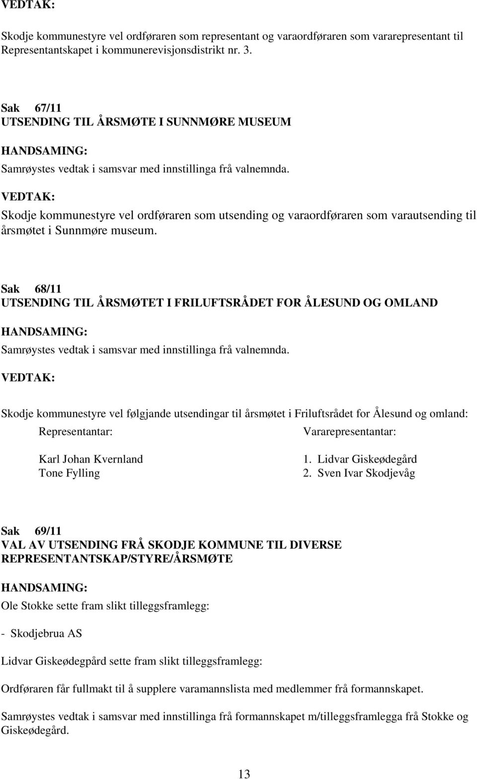 Sak 68/11 UTSENDING TIL ÅRSMØTET I FRILUFTSRÅDET FOR ÅLESUND OG OMLAND Skodje kommunestyre vel følgjande utsendingar til årsmøtet i Friluftsrådet for Ålesund og omland: Representantar: