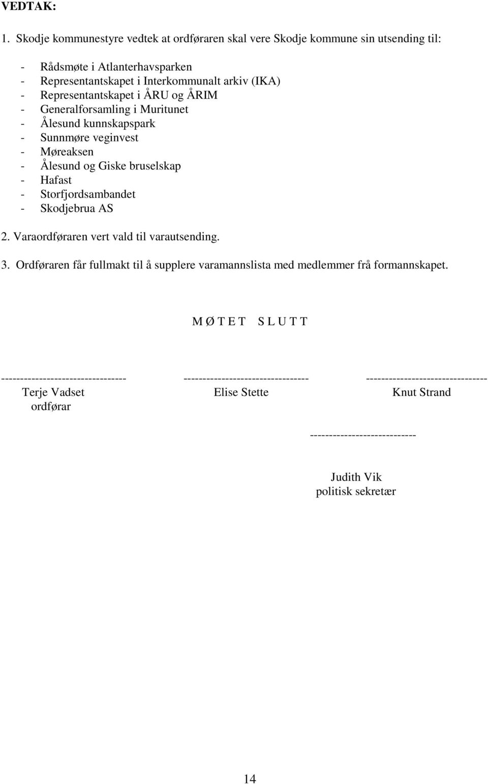 Skodjebrua AS 2. Varaordføraren vert vald til varautsending. 3. Ordføraren får fullmakt til å supplere varamannslista med medlemmer frå formannskapet.