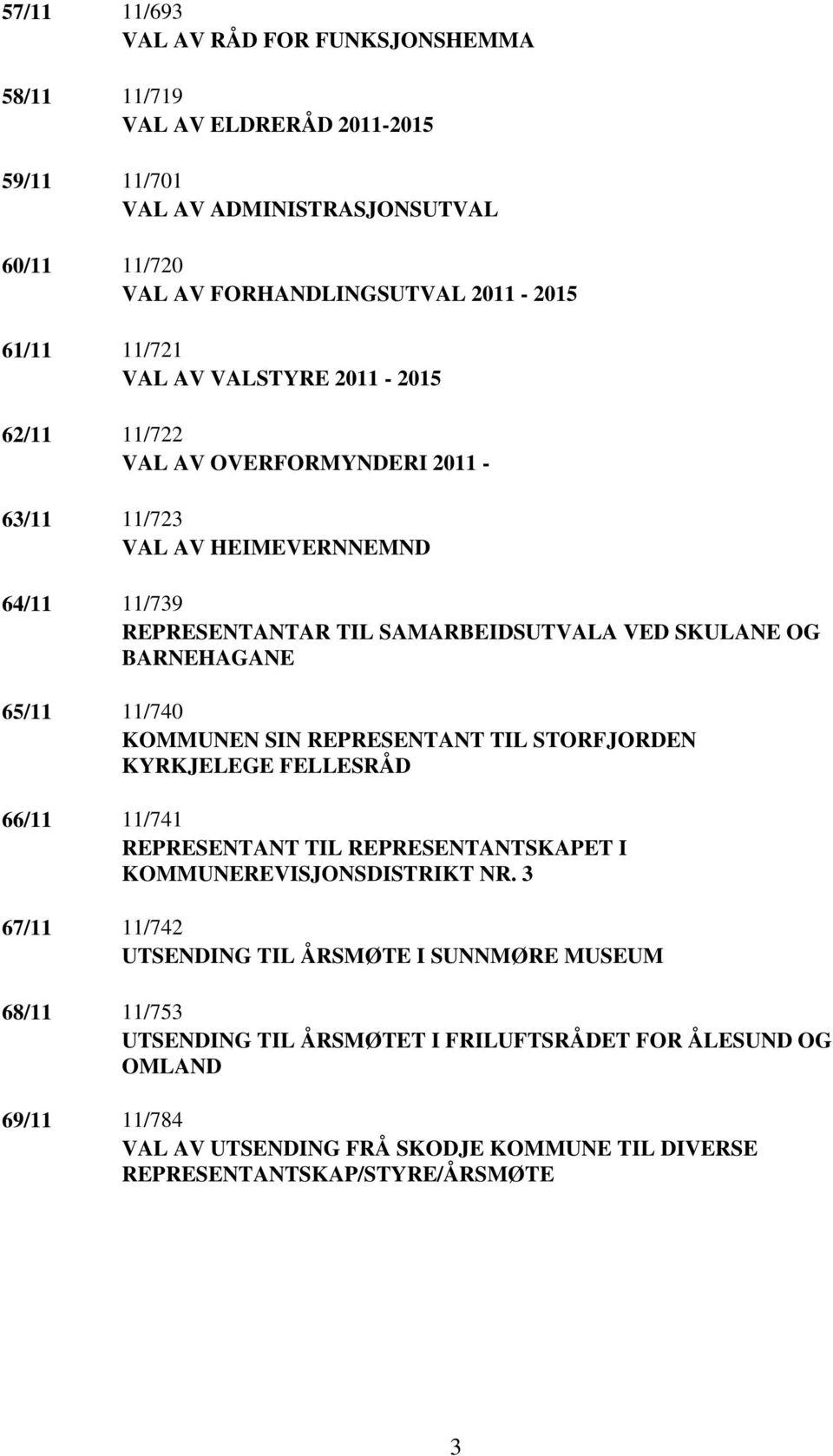 11/740 KOMMUNEN SIN REPRESENTANT TIL STORFJORDEN KYRKJELEGE FELLESRÅD 66/11 11/741 REPRESENTANT TIL REPRESENTANTSKAPET I KOMMUNEREVISJONSDISTRIKT NR.