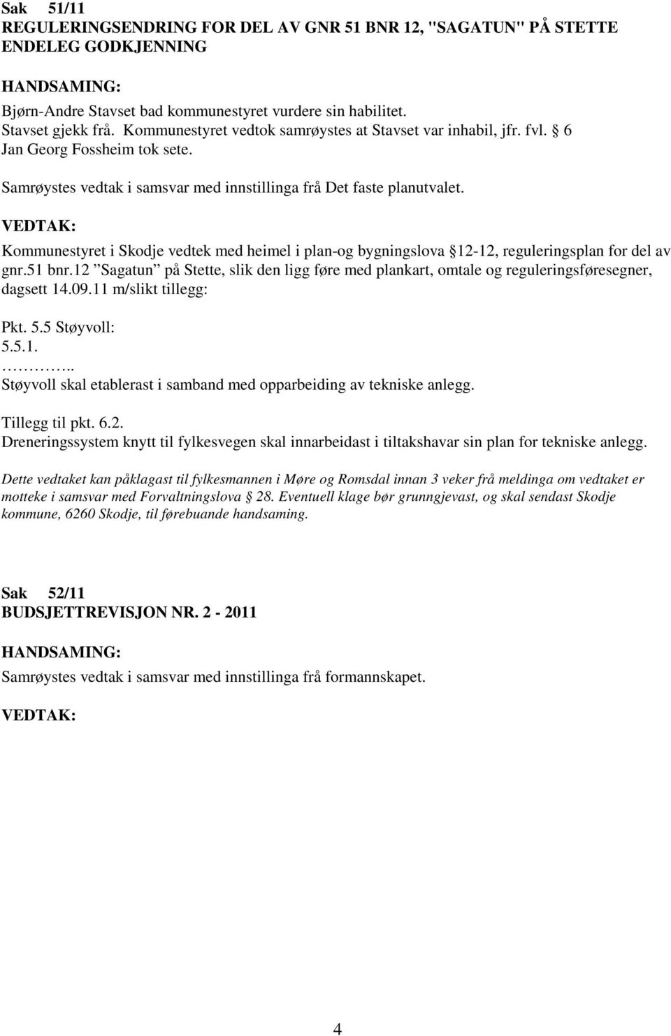 Kommunestyret i Skodje vedtek med heimel i plan-og bygningslova 12-12, reguleringsplan for del av gnr.51 bnr.