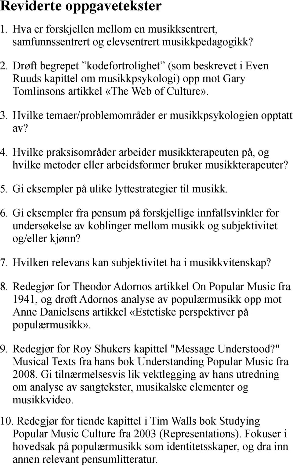 Hvilke temaer/problemområder er musikkpsykologien opptatt av? 4. Hvilke praksisområder arbeider musikkterapeuten på, og hvilke metoder eller arbeidsformer bruker musikkterapeuter? 5.