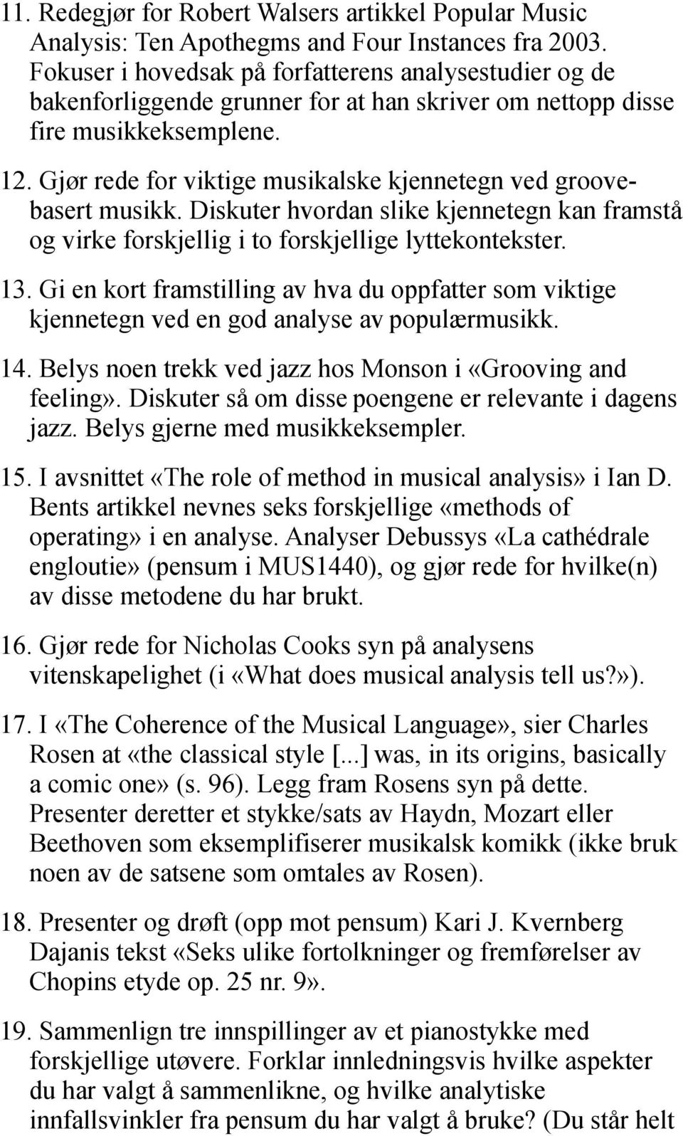 Gjør rede for viktige musikalske kjennetegn ved groovebasert musikk. Diskuter hvordan slike kjennetegn kan framstå og virke forskjellig i to forskjellige lyttekontekster. 13.