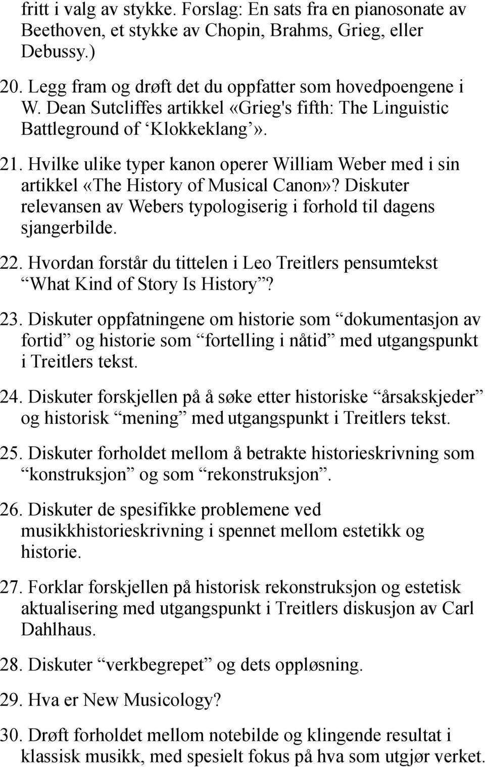 Diskuter relevansen av Webers typologiserig i forhold til dagens sjangerbilde. 22. Hvordan forstår du tittelen i Leo Treitlers pensumtekst What Kind of Story Is History? 23.