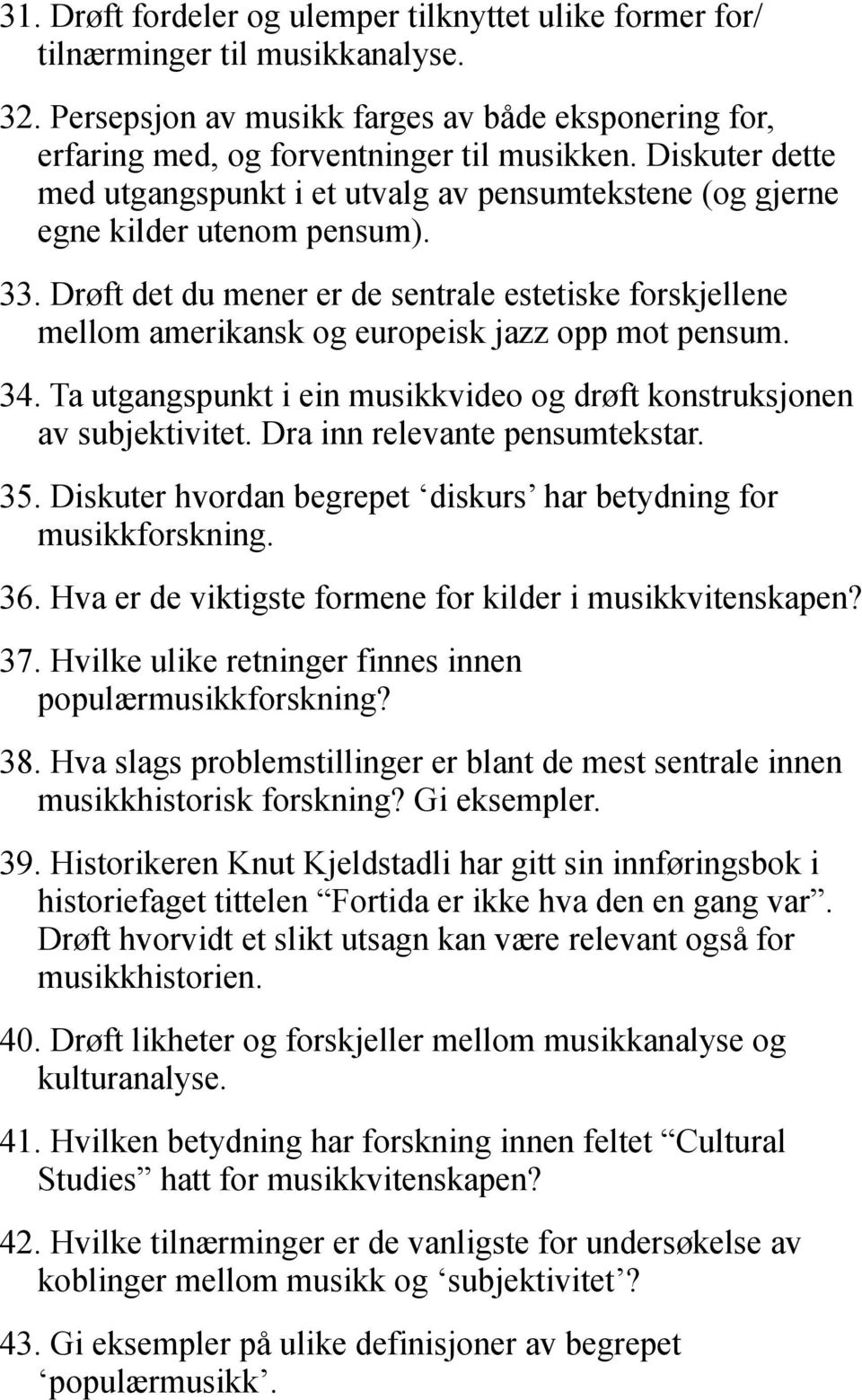 Drøft det du mener er de sentrale estetiske forskjellene mellom amerikansk og europeisk jazz opp mot pensum. 34. Ta utgangspunkt i ein musikkvideo og drøft konstruksjonen av subjektivitet.