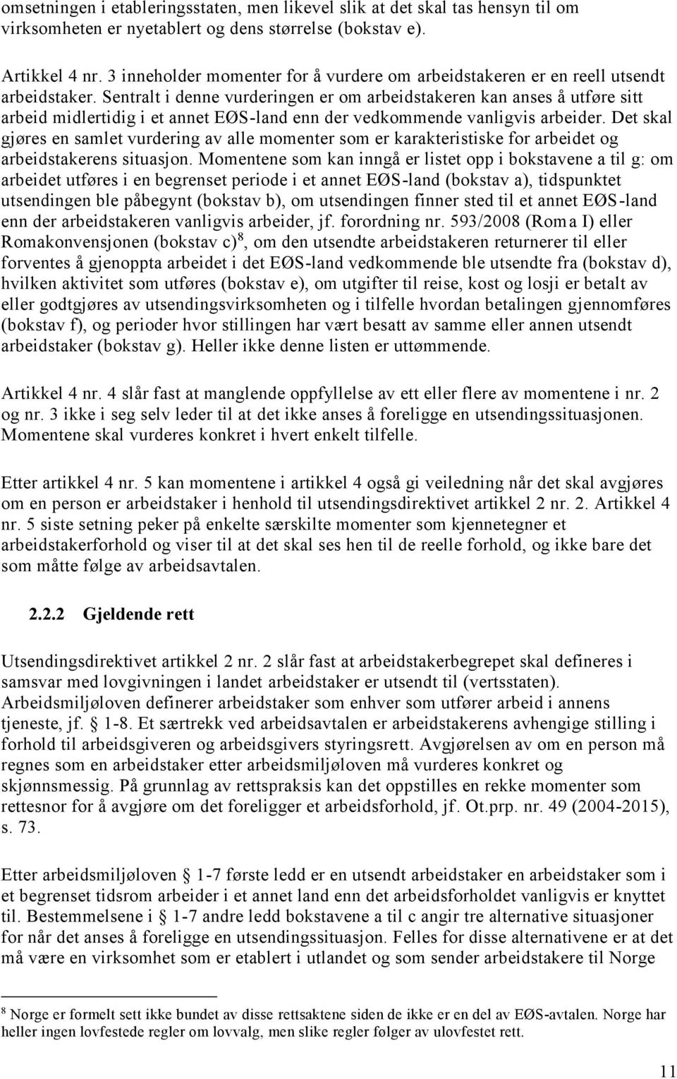 Sentralt i denne vurderingen er om arbeidstakeren kan anses å utføre sitt arbeid midlertidig i et annet EØS-land enn der vedkommende vanligvis arbeider.