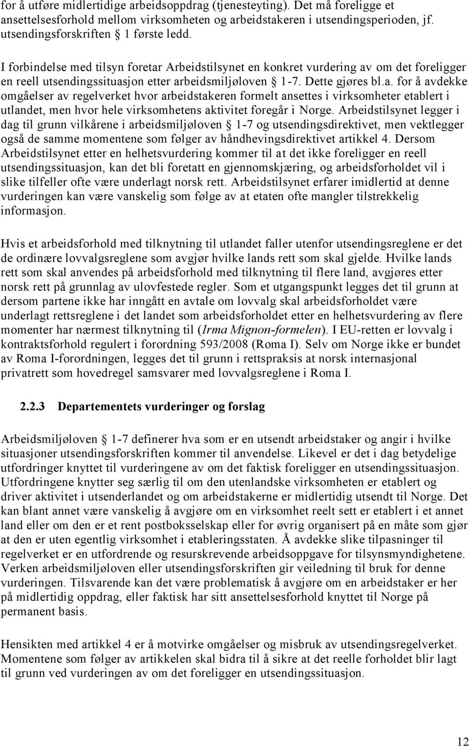 Arbeidstilsynet legger i dag til grunn vilkårene i arbeidsmiljøloven 1-7 og utsendingsdirektivet, men vektlegger også de samme momentene som følger av håndhevingsdirektivet artikkel 4.