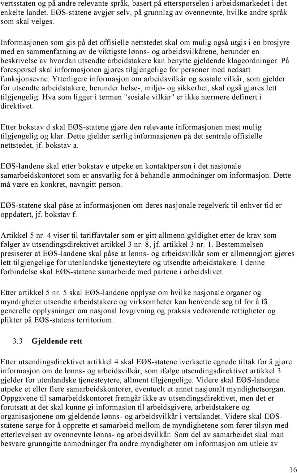 arbeidstakere kan benytte gjeldende klageordninger. På forespørsel skal informasjonen gjøres tilgjengelige for personer med nedsatt funksjonsevne.