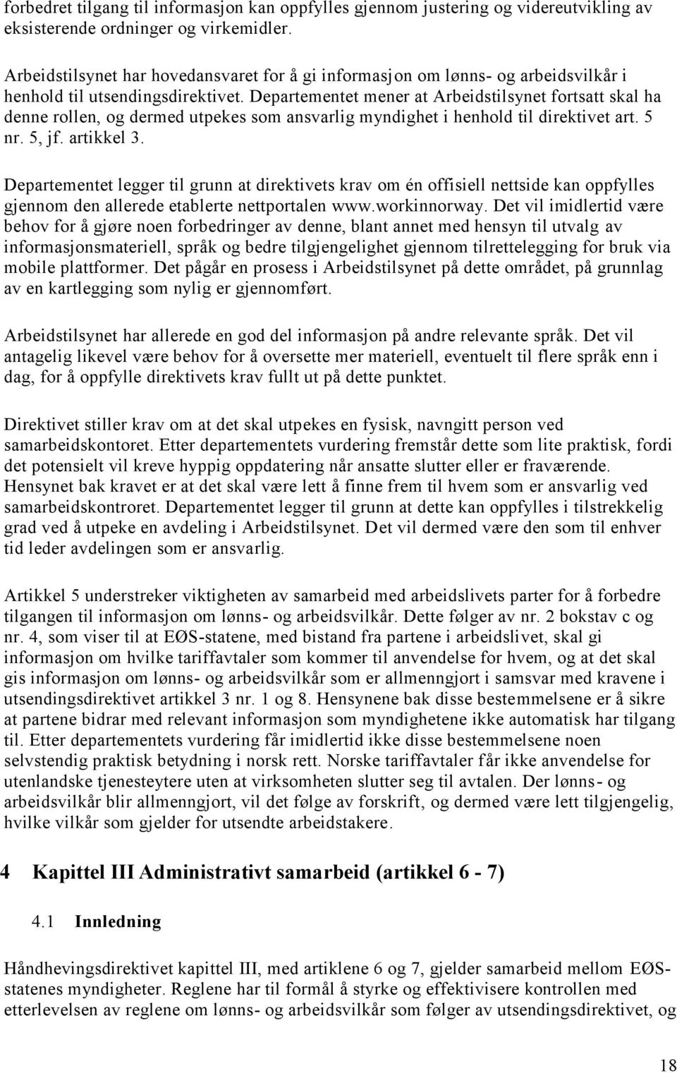 Departementet mener at Arbeidstilsynet fortsatt skal ha denne rollen, og dermed utpekes som ansvarlig myndighet i henhold til direktivet art. 5 nr. 5, jf. artikkel 3.