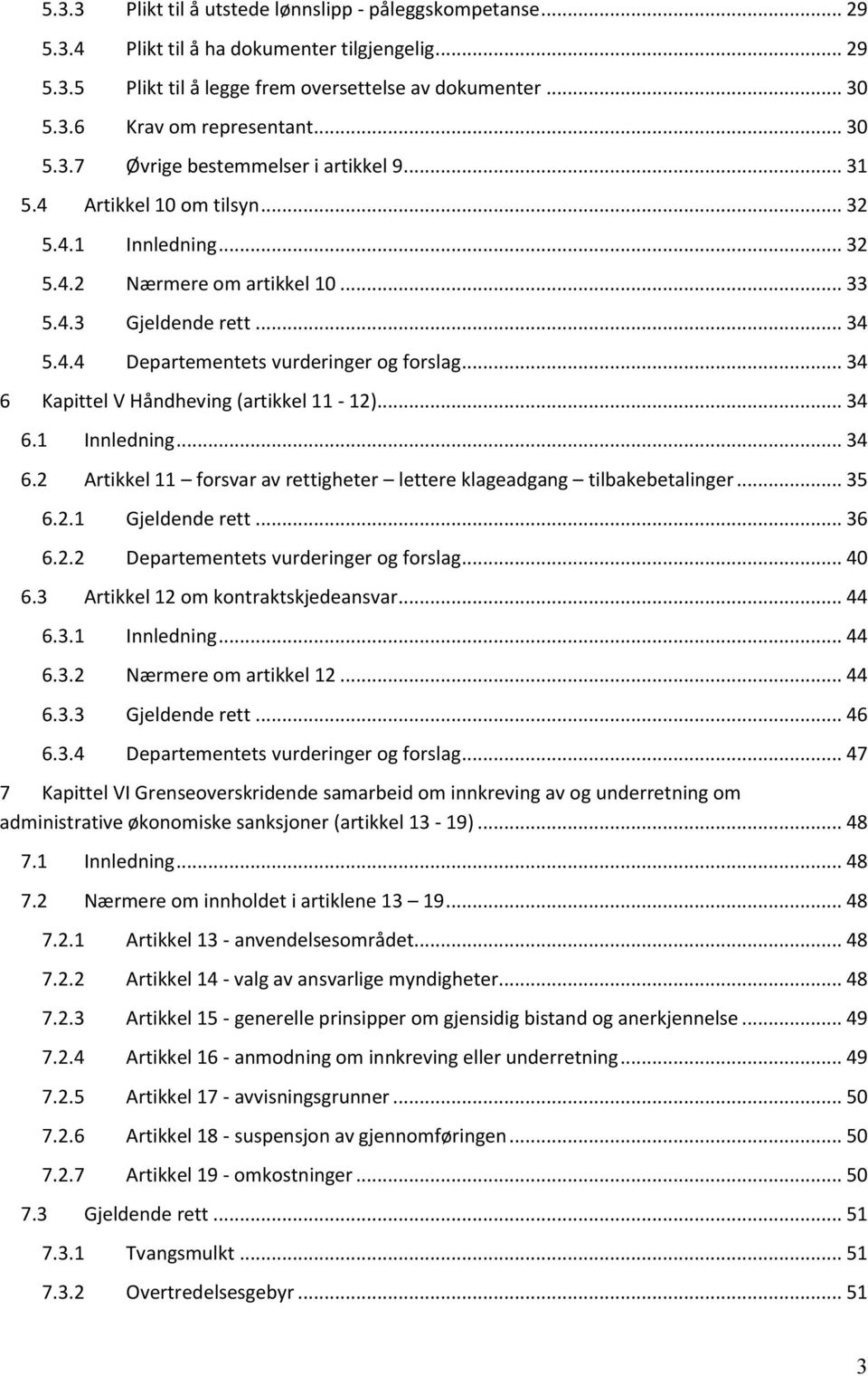 .. 34 6 Kapittel V Håndheving (artikkel 11-12)... 34 6.1 Innledning... 34 6.2 Artikkel 11 forsvar av rettigheter lettere klageadgang tilbakebetalinger... 35 6.2.1 Gjeldende rett... 36 6.2.2 Departementets vurderinger og forslag.