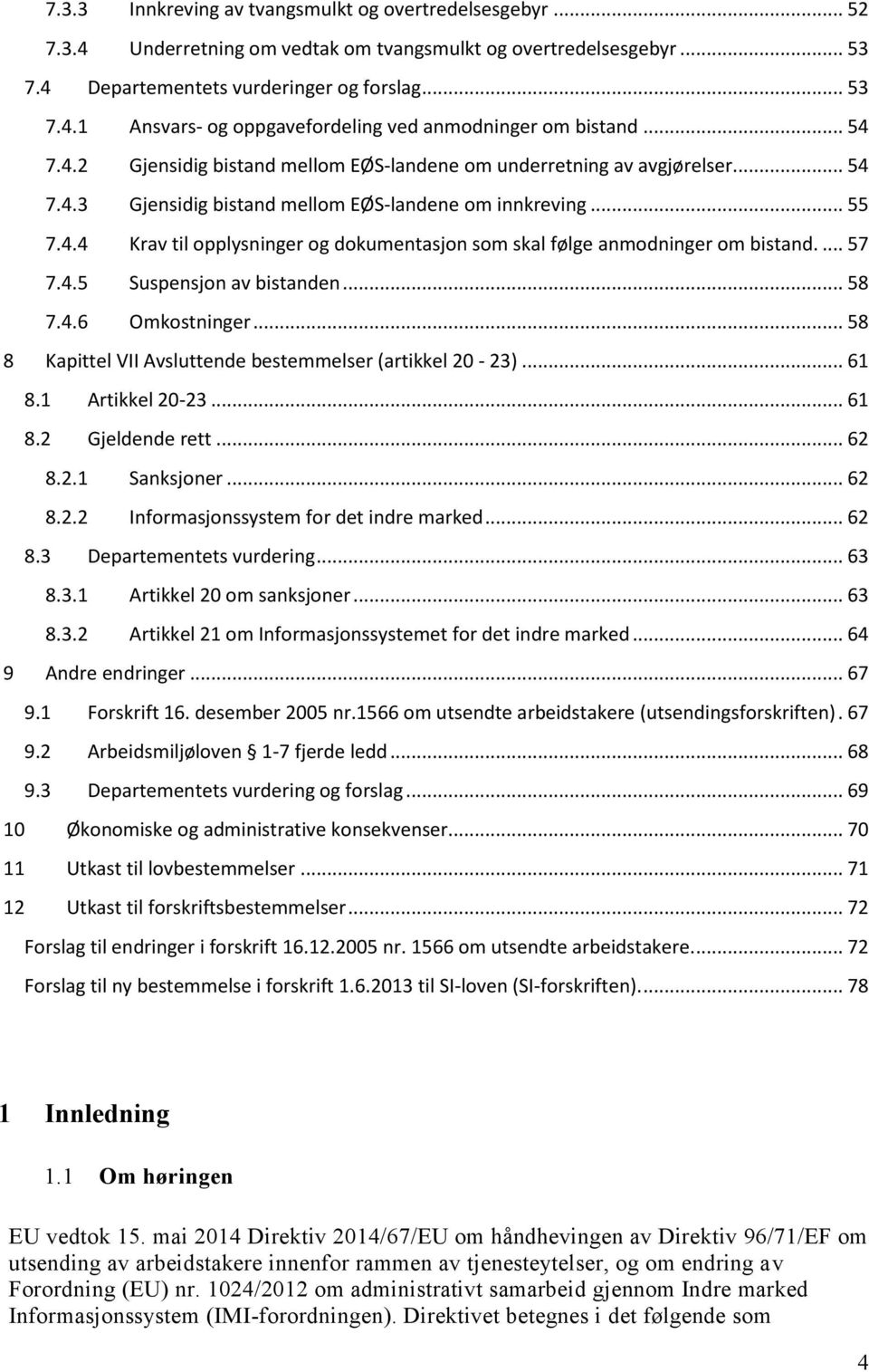 ... 57 7.4.5 Suspensjon av bistanden... 58 7.4.6 Omkostninger... 58 8 Kapittel VII Avsluttende bestemmelser (artikkel 20-23)... 61 8.1 Artikkel 20-23... 61 8.2 Gjeldende rett... 62 8.2.1 Sanksjoner.