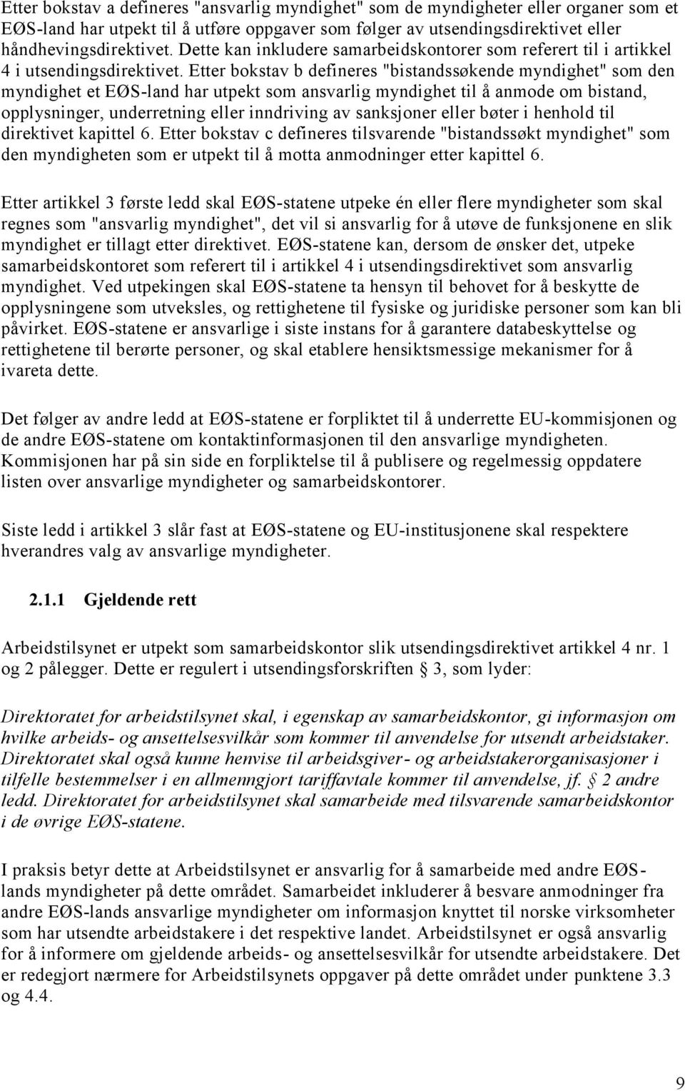 Etter bokstav b defineres "bistandssøkende myndighet" som den myndighet et EØS-land har utpekt som ansvarlig myndighet til å anmode om bistand, opplysninger, underretning eller inndriving av