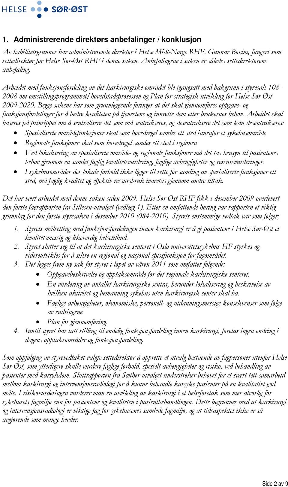 Arbeidet med funksjonsfordeling av det karkirurgiske området ble igangsatt med bakgrunn i styresak 108-2008 om omstillingsprogrammet/hovedstadsprosessen og Plan for strategisk utvikling for Helse