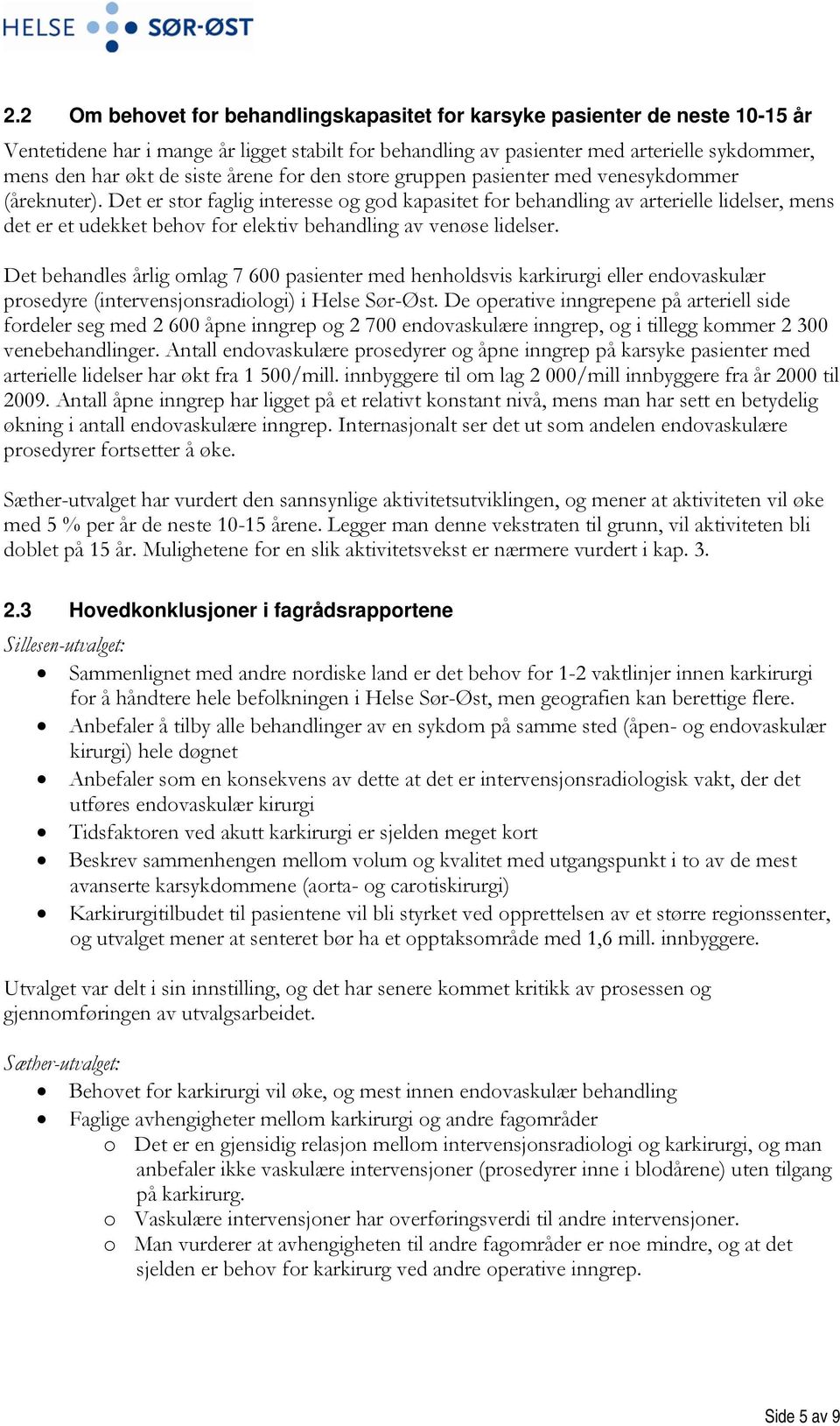 Det er stor faglig interesse og god kapasitet for behandling av arterielle lidelser, mens det er et udekket behov for elektiv behandling av venøse lidelser.