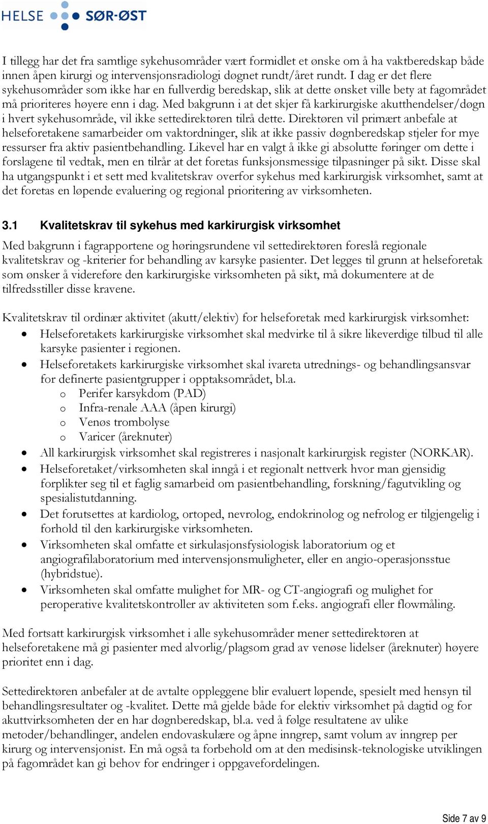 Med bakgrunn i at det skjer få karkirurgiske akutthendelser/døgn i hvert sykehusområde, vil ikke settedirektøren tilrå dette.