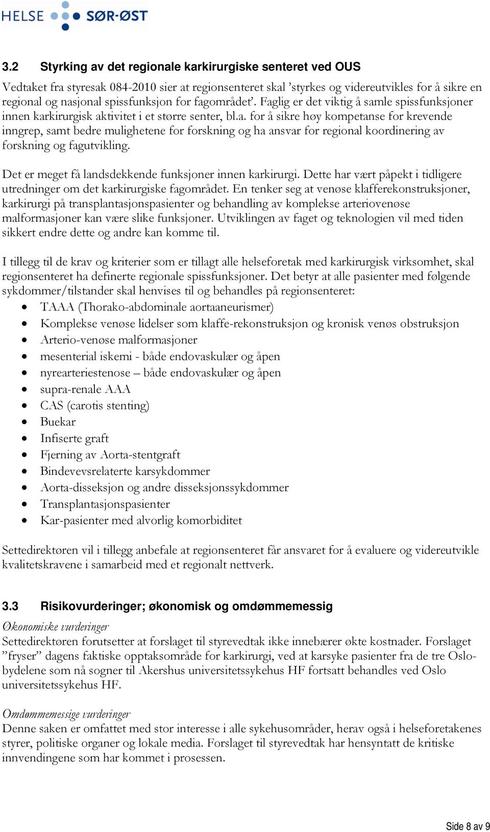 Det er meget få landsdekkende funksjoner innen karkirurgi. Dette har vært påpekt i tidligere utredninger om det karkirurgiske fagområdet.