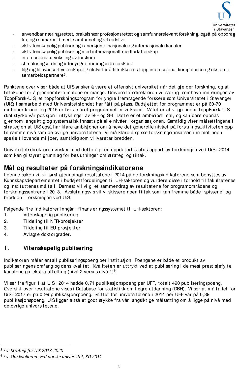 tilgang til avansert vitenskapelig utstyr for å tiltrekke oss topp internasjonal kompetanse og eksterne samarbeidspartnere 5.