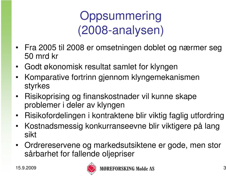 problemer i deler av klyngen Risikofordelingen i kontraktene blir viktig faglig utfordring Kostnadsmessig konkurranseevne