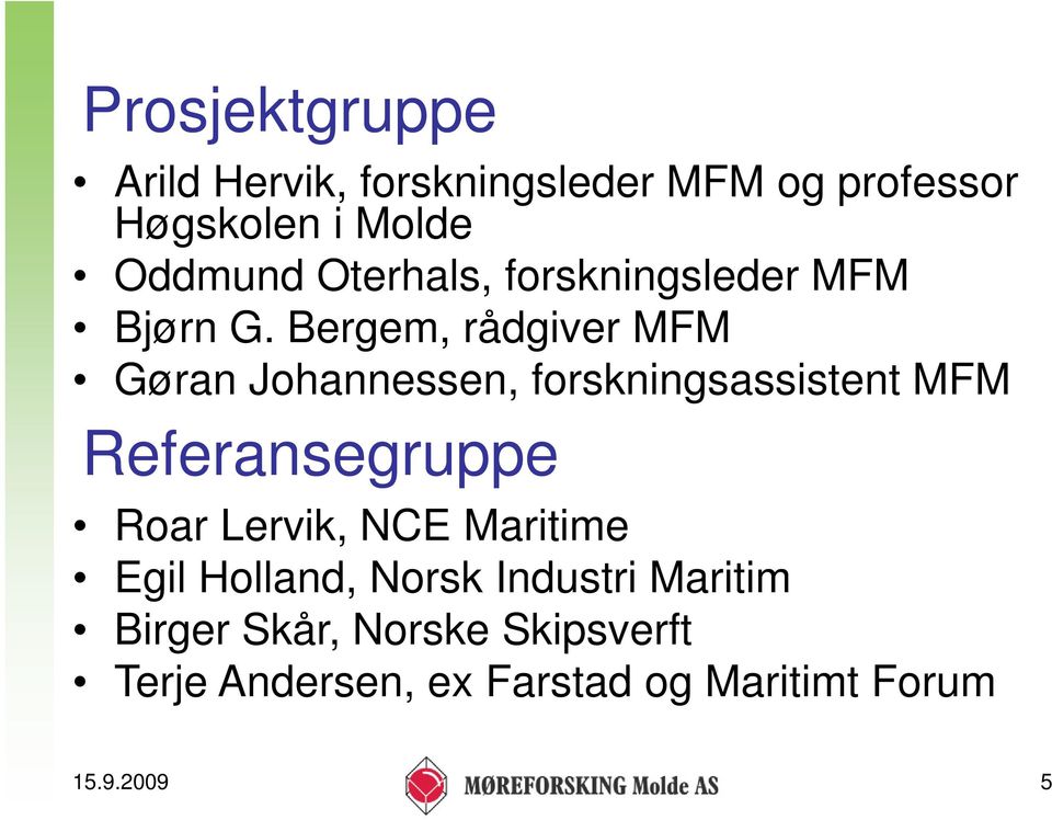 Bergem, rådgiver MFM Gøran Johannessen, forskningsassistent MFM Referansegruppe Roar