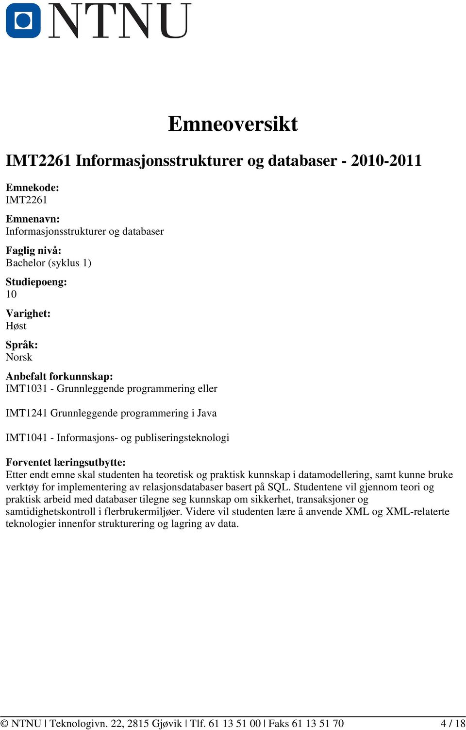 Etter endt emne skal studenten ha teoretisk og praktisk kunnskap i datamodellering, samt kunne bruke verktøy for implementering av relasjonsdatabaser basert på SQL.