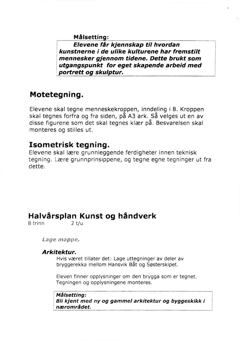 Besvarelsen skal monteres og stilles ut. Isometrisk tegning. Elevene skal lære grunnleggende ferdigheter innen teknisk tegning. Lære grunnprinsippene, og tegne egne tegninger ut fra dette.