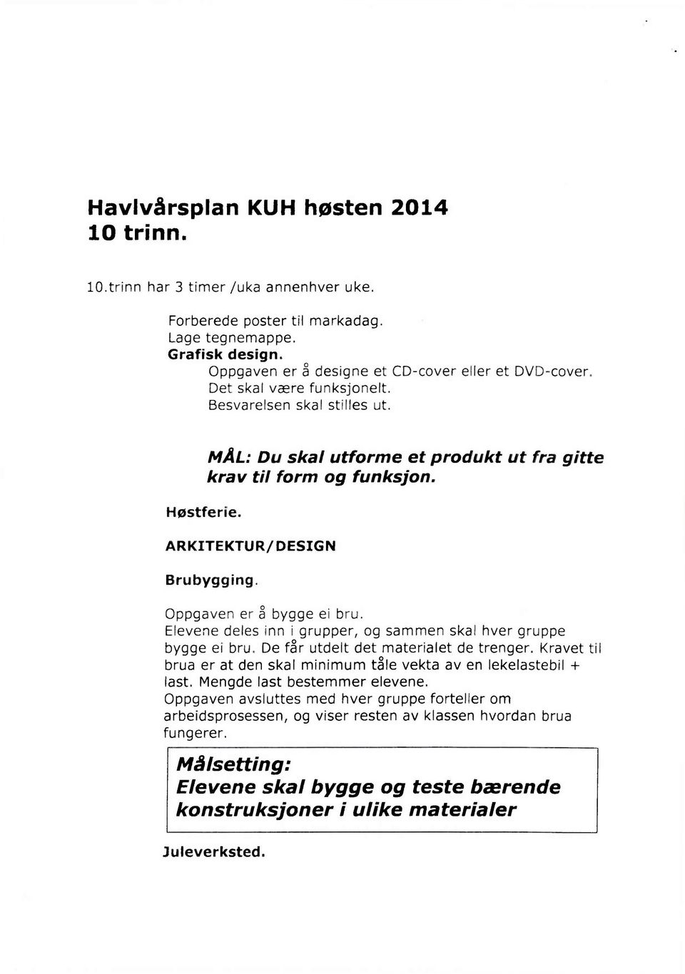 Elevene deles inn i grupper, og sammen skal hver gruppe bygge ei bru. De får utdelt det materialet de trenger. Kravet til brua er at den skal minimum tåle vekta av en lekelastebil + last.