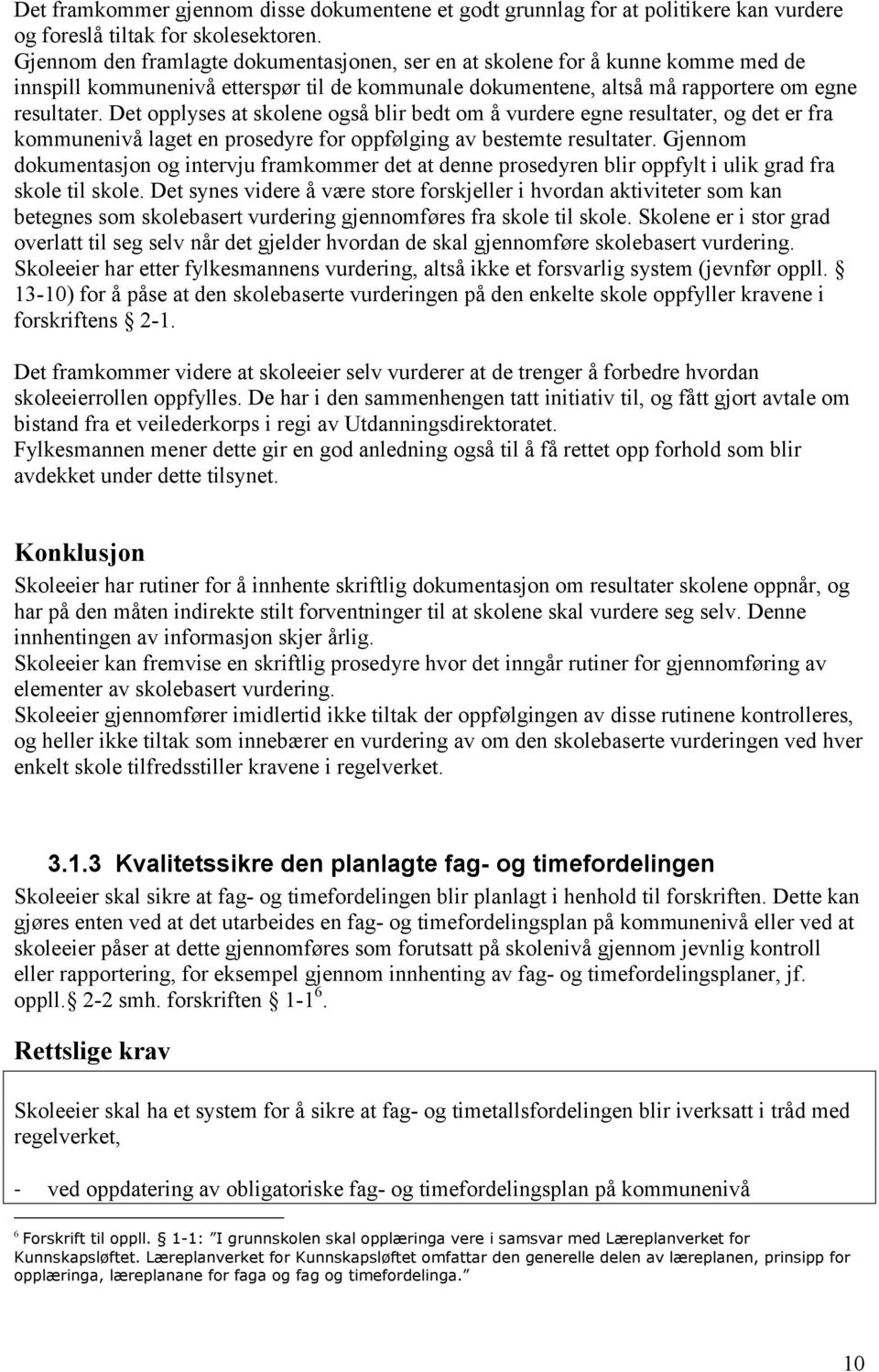 Det opplyses at skolene også blir bedt om å vurdere egne resultater, og det er fra kommunenivå laget en prosedyre for oppfølging av bestemte resultater.