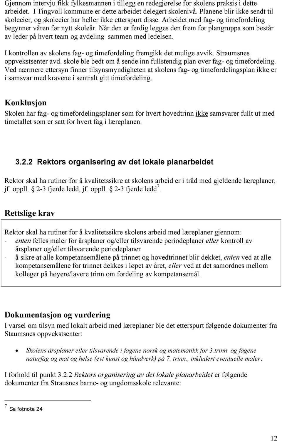 Når den er ferdig legges den frem for plangruppa som består av leder på hvert team og avdeling sammen med ledelsen. I kontrollen av skolens fag- og timefordeling fremgikk det mulige avvik.