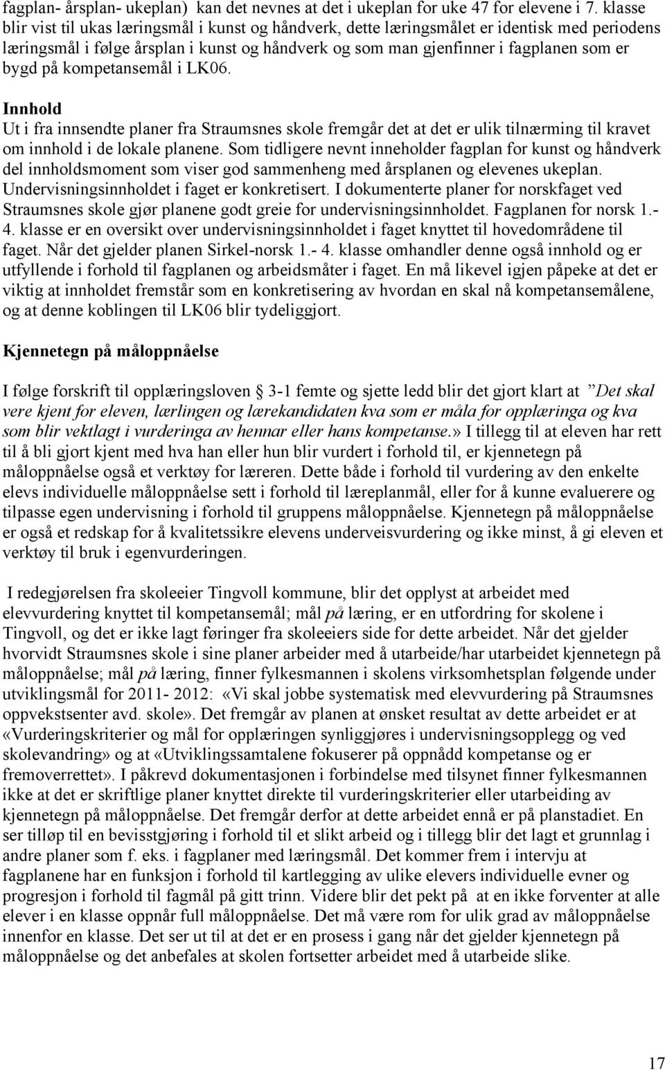 kompetansemål i LK06. Innhold Ut i fra innsendte planer fra Straumsnes skole fremgår det at det er ulik tilnærming til kravet om innhold i de lokale planene.