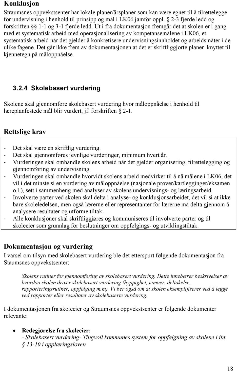 Ut i fra dokumentasjon fremgår det at skolen er i gang med et systematisk arbeid med operasjonalisering av kompetansemålene i LK06, et systematisk arbeid når det gjelder å konkretisere