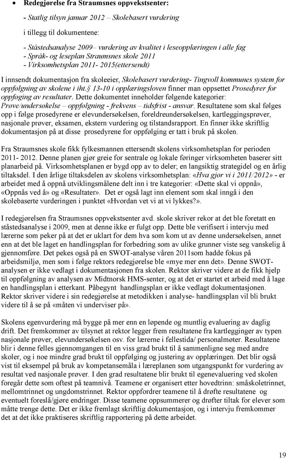 iht. 13-10 i opplæringsloven finner man oppsettet Prosedyrer for oppføging av resultater. Dette dokumentet inneholder følgende kategorier: Prøve/undersøkelse oppfølgning - frekvens tidsfrist - ansvar.