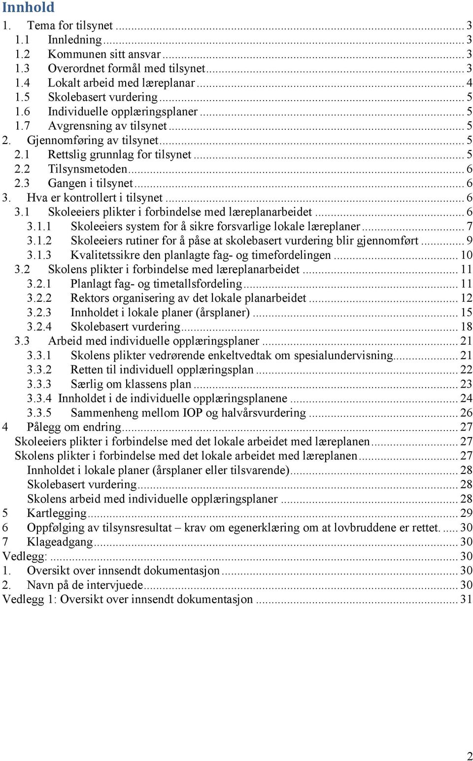 Hva er kontrollert i tilsynet... 6 3.1 Skoleeiers plikter i forbindelse med læreplanarbeidet... 6 3.1.1 Skoleeiers system for å sikre forsvarlige lokale læreplaner... 7 3.1.2 Skoleeiers rutiner for å påse at skolebasert vurdering blir gjennomført.