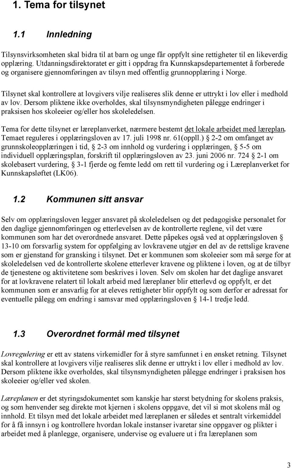 Tilsynet skal kontrollere at lovgivers vilje realiseres slik denne er uttrykt i lov eller i medhold av lov.