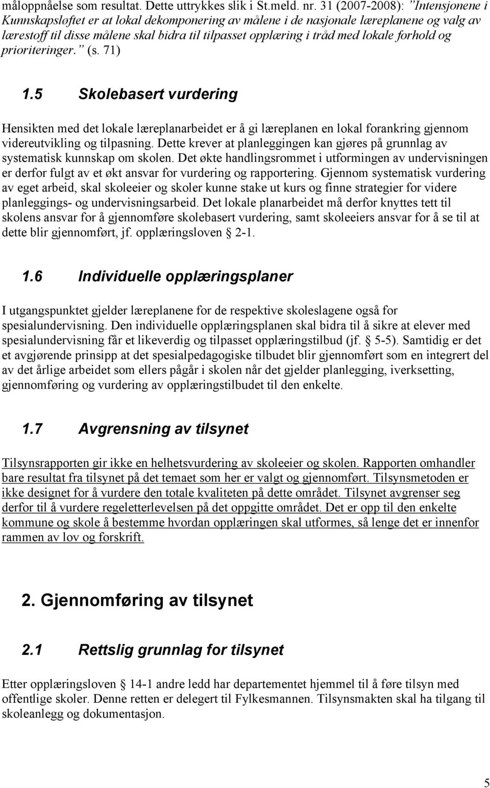 lokale forhold og prioriteringer. (s. 71) 1.5 Skolebasert vurdering Hensikten med det lokale læreplanarbeidet er å gi læreplanen en lokal forankring gjennom videreutvikling og tilpasning.