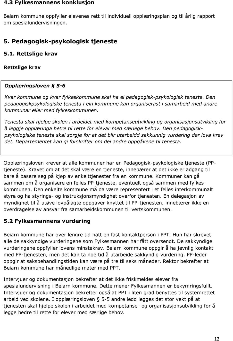 Den pedagogiskpsykologiske tenesta i ein kommune kan organiserast i samarbeid med andre kommunar eller med fylkeskommunen.