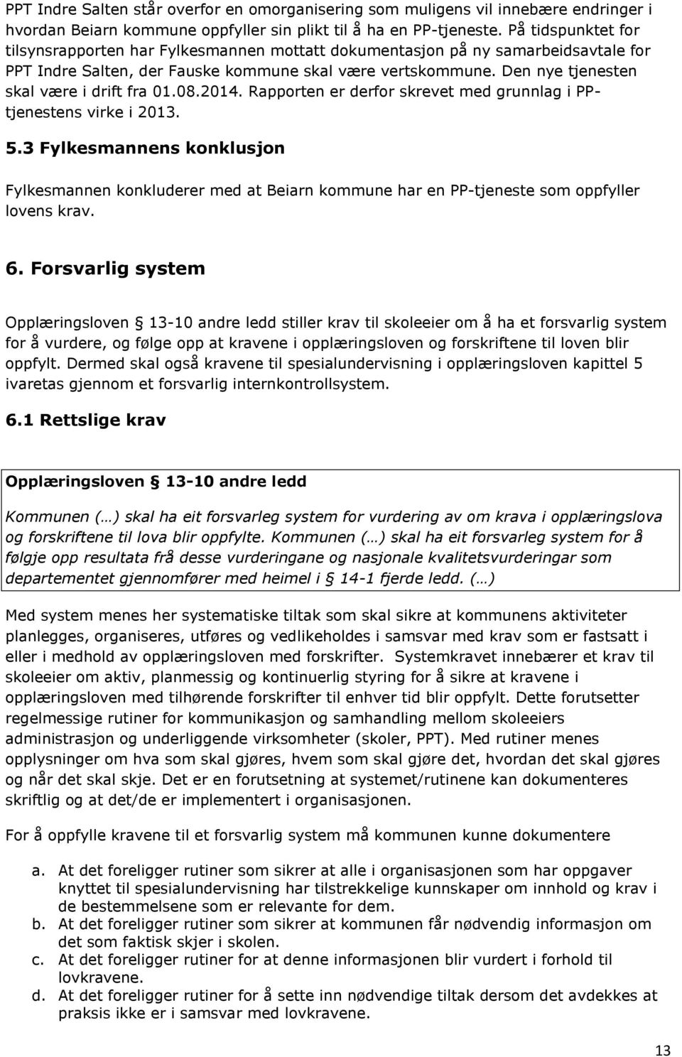 Den nye tjenesten skal være i drift fra 01.08.2014. Rapporten er derfor skrevet med grunnlag i PPtjenestens virke i 2013. 5.