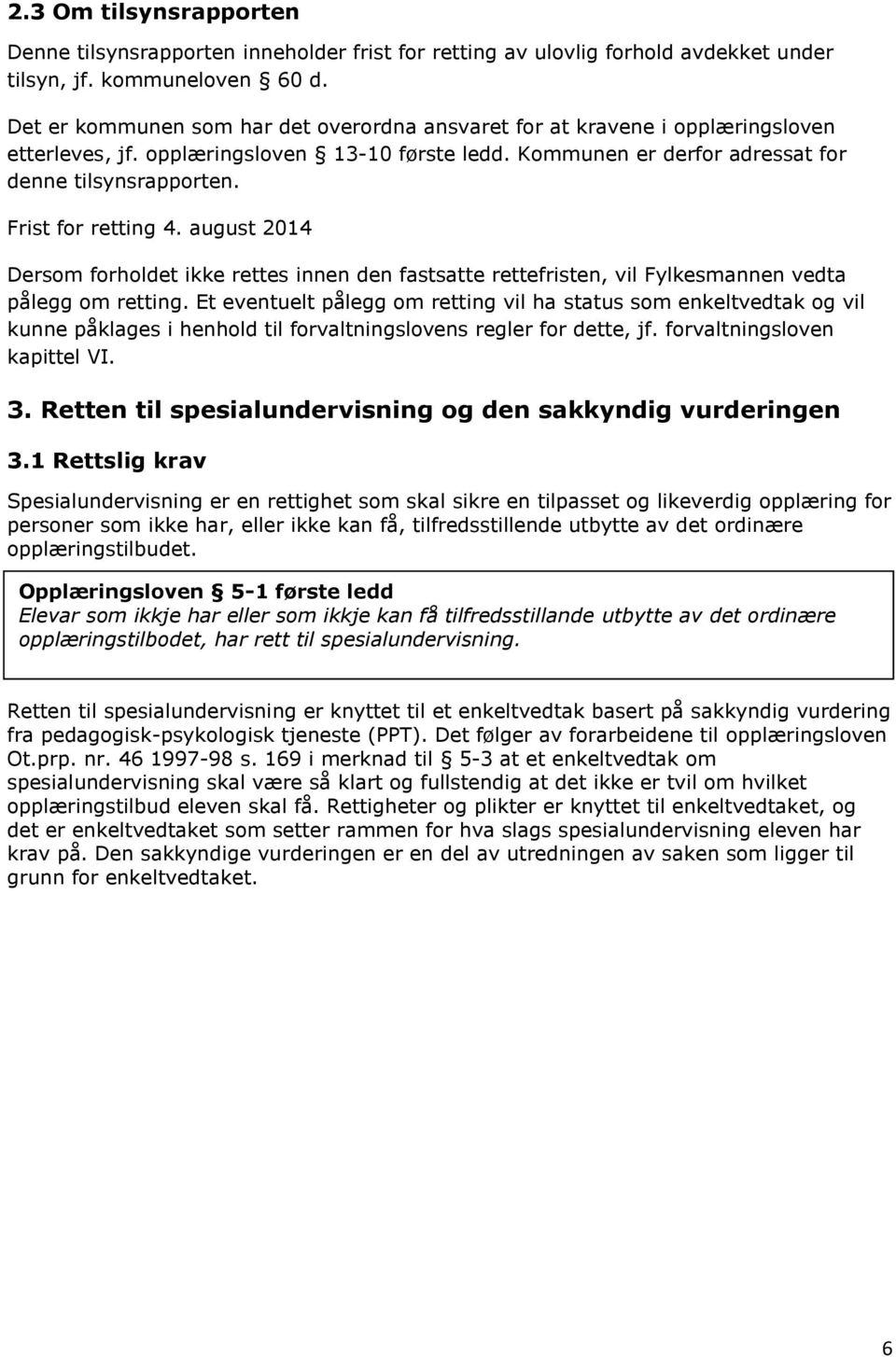 Frist for retting 4. august 2014 Dersom forholdet ikke rettes innen den fastsatte rettefristen, vil Fylkesmannen vedta pålegg om retting.