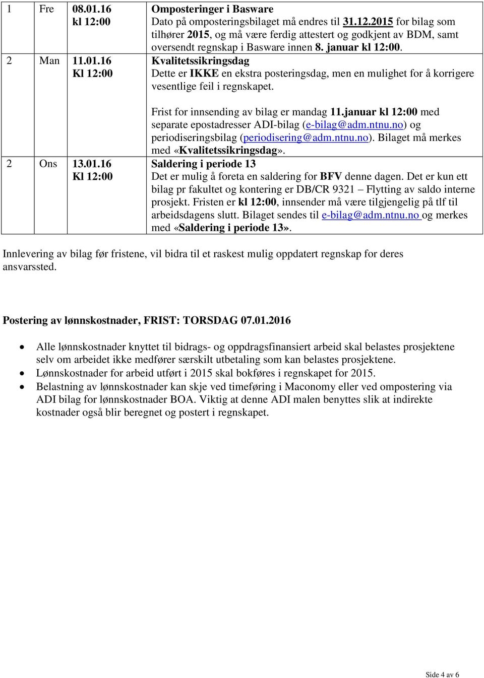 januar kl 12:00 med separate epostadresser ADI-bilag (e-bilag@adm.ntnu.no) og periodiseringsbilag (periodisering@adm.ntnu.no). Bilaget må merkes med «Kvalitetssikringsdag».