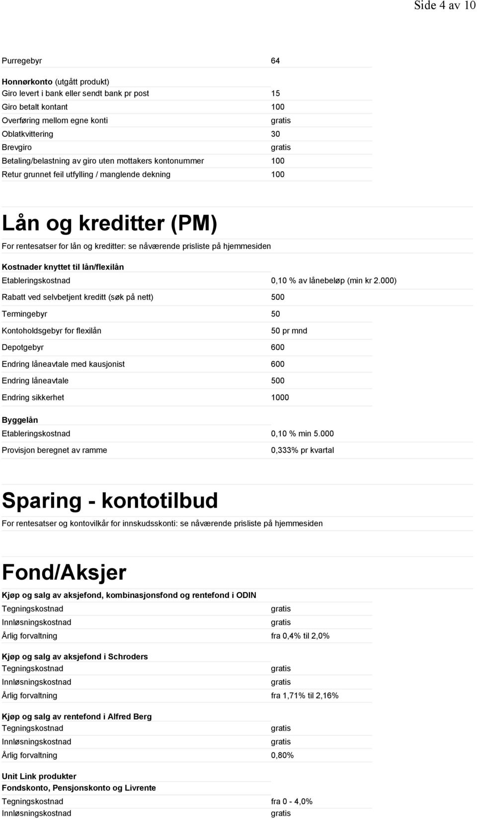 hjemmesiden Kostnader knyttet til lån/flexilån Etableringskostnad 0,10 % av lånebeløp (min kr 2.