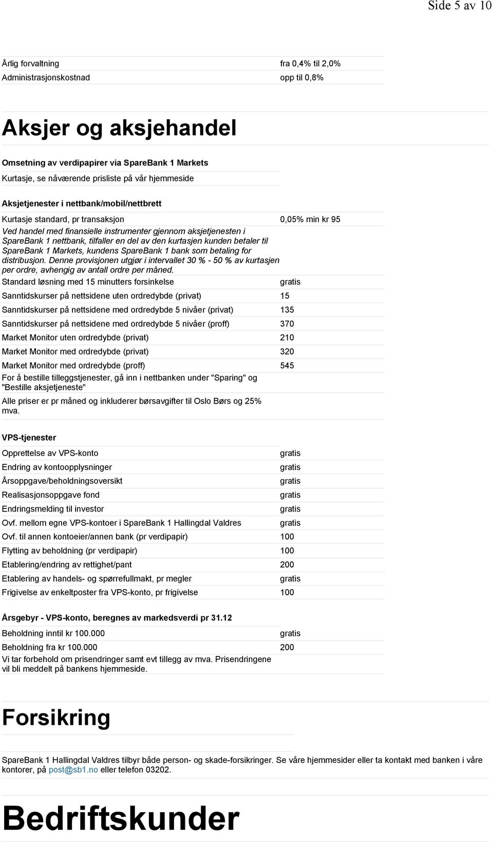 en del av den kurtasjen kunden betaler til SpareBank 1 Markets, kundens SpareBank 1 bank som betaling for distribusjon.