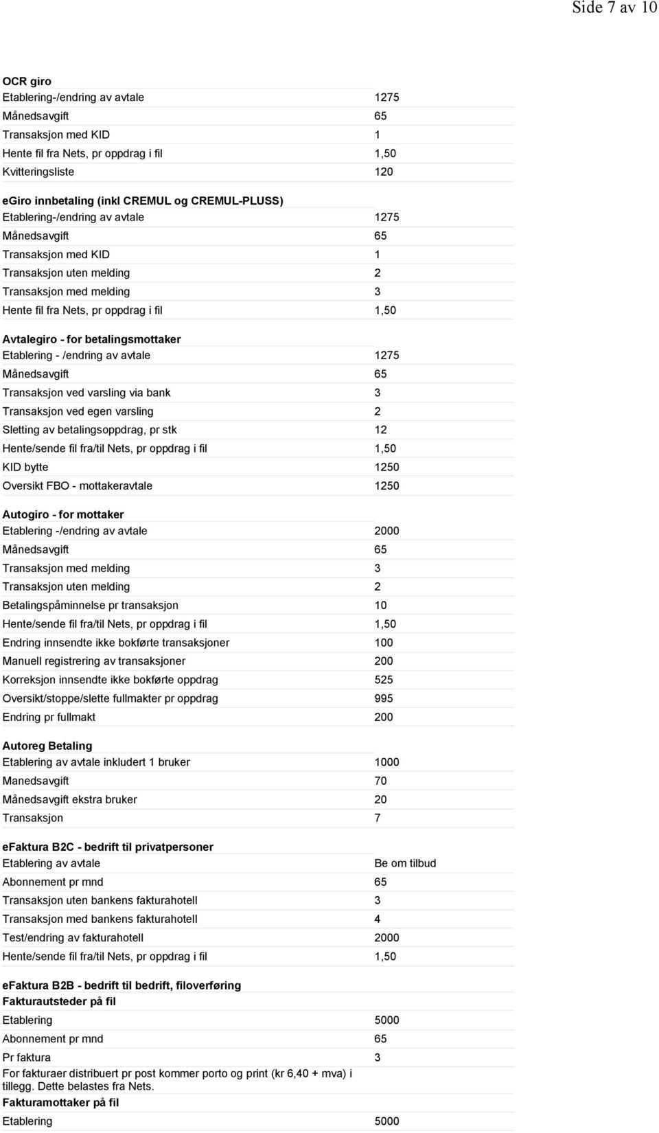 betalingsmottaker Etablering - /endring av avtale 1275 Månedsavgift 65 Transaksjon ved varsling via bank 3 Transaksjon ved egen varsling 2 Sletting av betalingsoppdrag, pr stk 12 Hente/sende fil