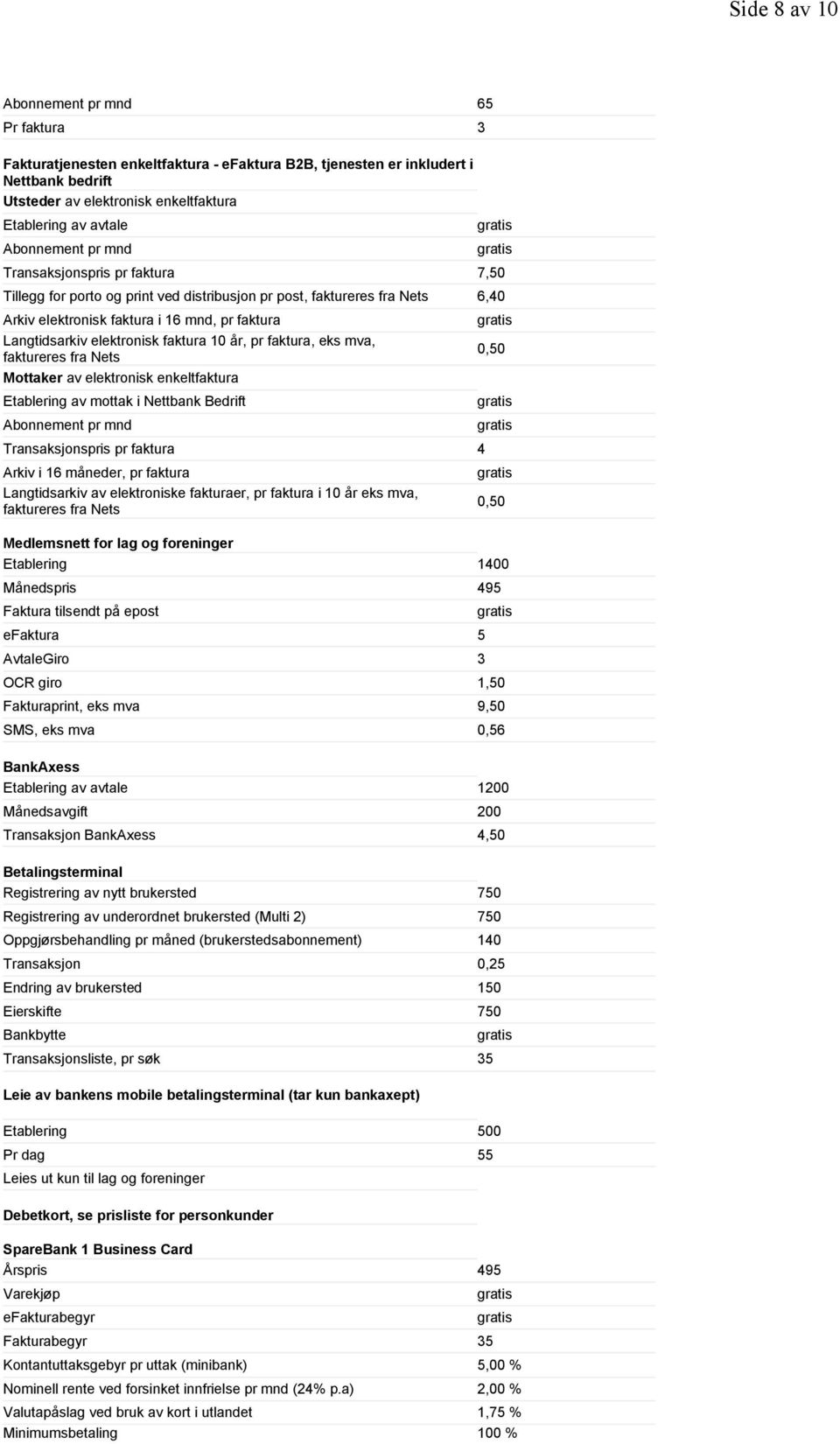 elektronisk faktura 10 år, pr faktura, eks mva, faktureres fra Nets Mottaker av elektronisk enkeltfaktura Etablering av mottak i Nettbank Bedrift Abonnement pr mnd Transaksjonspris pr faktura 4 Arkiv