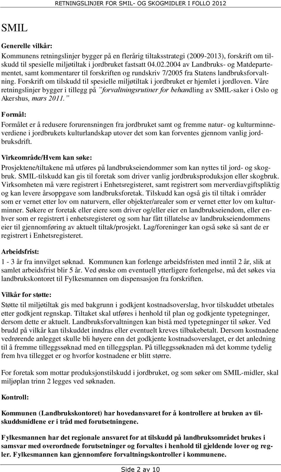 Forskrift om tilskudd til spesielle miljøtiltak i jordbruket er hjemlet i jordloven.